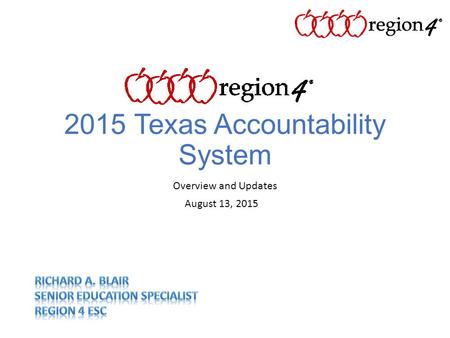 2015 Texas Accountability System Overview and Updates August 13, 2015.