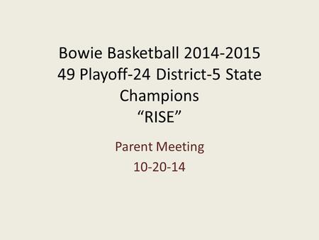 Bowie Basketball 2014-2015 49 Playoff-24 District-5 State Champions “RISE” Parent Meeting 10-20-14.