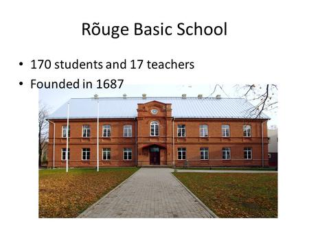 Rõuge Basic School 170 students and 17 teachers Founded in 1687.