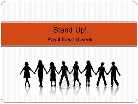 Stand Up! Pay it forward week. Wednesday: Positive Comment Day Today we want to flood the school with positive comments. There will be signs and announcements.