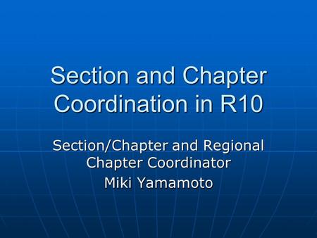 Section and Chapter Coordination in R10 Section/Chapter and Regional Chapter Coordinator Miki Yamamoto.