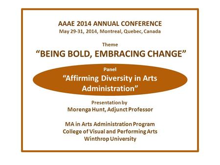 AAAE 2014 ANNUAL CONFERENCE May 29-31, 2014, Montreal, Quebec, Canada Theme “BEING BOLD, EMBRACING CHANGE” Presentation by Morenga Hunt, Adjunct Professor.