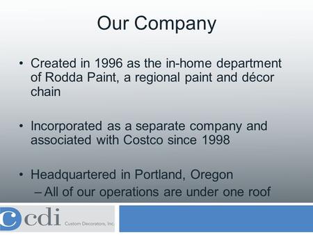 Our Company Created in 1996 as the in-home department of Rodda Paint, a regional paint and décor chain Incorporated as a separate company and associated.