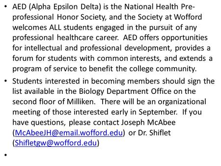 AED (Alpha Epsilon Delta) is the National Health Pre- professional Honor Society, and the Society at Wofford welcomes ALL students engaged in the pursuit.