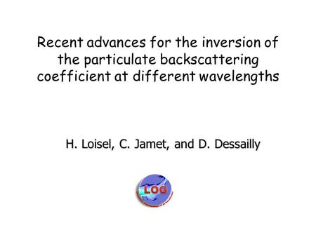 Recent advances for the inversion of the particulate backscattering coefficient at different wavelengths H. Loisel, C. Jamet, and D. Dessailly.