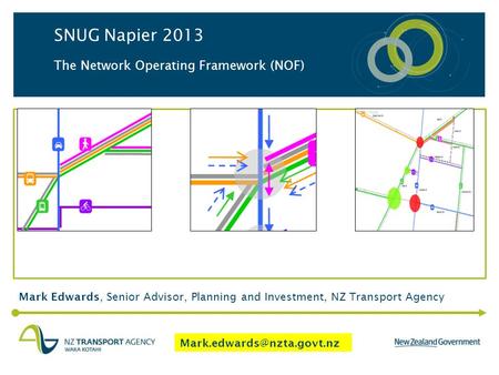 Mark Edwards, Senior Advisor, Planning and Investment, NZ Transport Agency SNUG Napier 2013 The Network Operating Framework (NOF)
