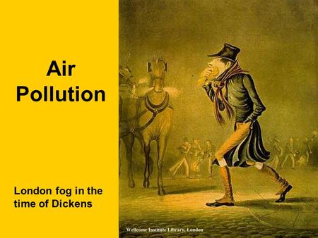 Air Pollution London fog in the time of Dickens. Air Pollution Resources Air Quality Index (AQI)  Fleming and Kaplan,