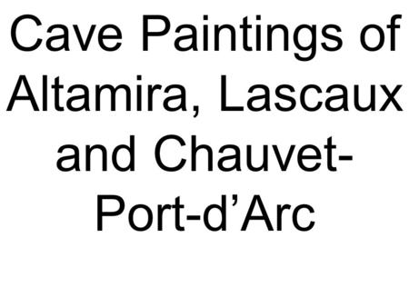 Cave Paintings of Altamira, Lascaux and Chauvet- Port-d’Arc.