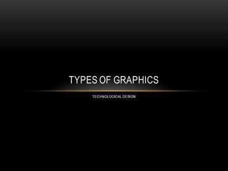 TYPES OF GRAPHICS TECHNOLOGICAL DESIGN. GRAPHIC DESIGN DEFINITION Visual problem solving that utilizes shapes, images, text, color, etc. to communicate.