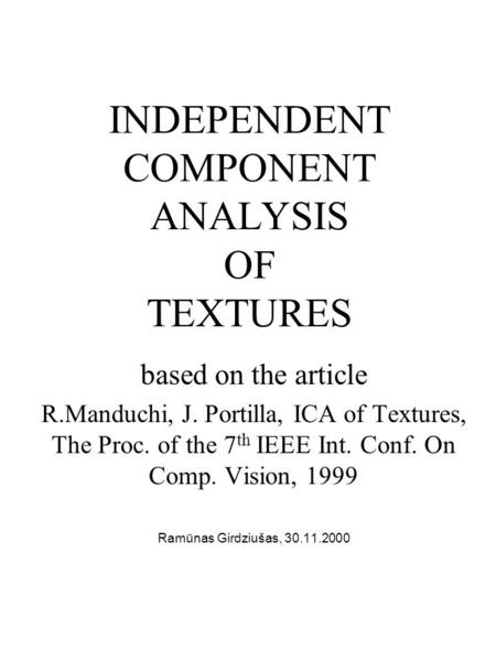 INDEPENDENT COMPONENT ANALYSIS OF TEXTURES based on the article R.Manduchi, J. Portilla, ICA of Textures, The Proc. of the 7 th IEEE Int. Conf. On Comp.