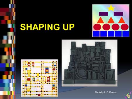 SHAPING UP Photo by L. E. Denyer. 2 ARTISTIC ELEMENTS: SHAPES.