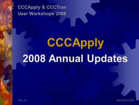 CCCApply 2008 Annual Updates March/April 2008 CCCApply & CCCTran User Workshops 2008 Rev. 1d.
