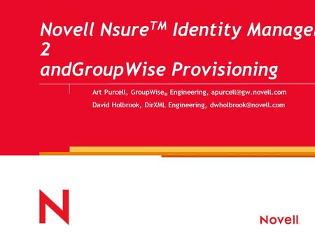 Novell Nsure TM Identity Manager 2 andGroupWise Provisioning Art Purcell, GroupWise ® Engineering, David Holbrook, DirXML Engineering,