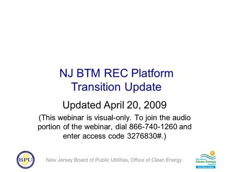 NJ BTM REC Platform Transition Update Updated April 20, 2009 (This webinar is visual-only. To join the audio portion of the webinar, dial 866-740-1260.