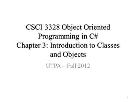 CSCI 3328 Object Oriented Programming in C# Chapter 3: Introduction to Classes and Objects UTPA – Fall 2012 1.