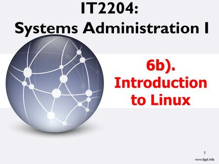 IT2204: Systems Administration I 1 6b). Introduction to Linux.