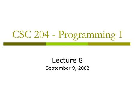 CSC 204 - Programming I Lecture 8 September 9, 2002.