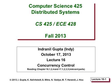 Lecture 16-1 Computer Science 425 Distributed Systems CS 425 / ECE 428 Fall 2013 Indranil Gupta (Indy) October 17, 2013 Lecture 16 Concurrency Control.