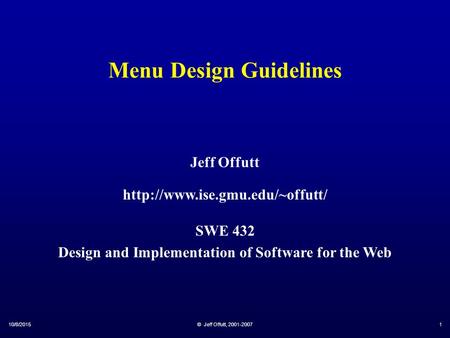10/8/2015© Jeff Offutt, 2001-20071 Menu Design Guidelines Jeff Offutt  SWE 432 Design and Implementation of Software for.