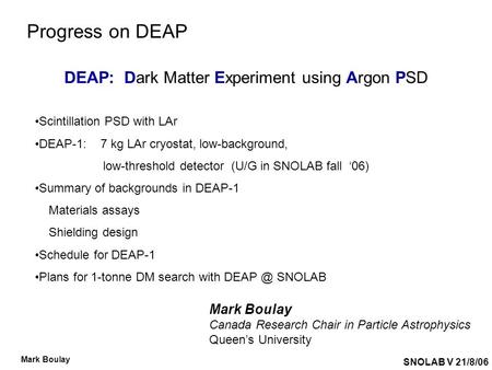 SNOLAB V 21/8/06 Mark Boulay Progress on DEAP Mark Boulay Canada Research Chair in Particle Astrophysics Queen’s University Scintillation PSD with LAr.
