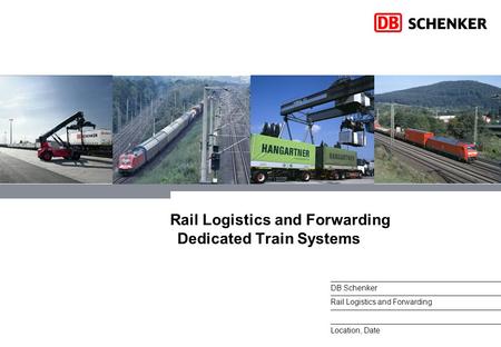 DB Schenker Rail Logistics and Forwarding Location, Date Rail Logistics and Forwarding Dedicated Train Systems.