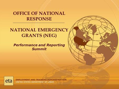 OFFICE OF NATIONAL RESPONSE NATIONAL EMERGENCY GRANTS (NEG) Performance and Reporting Summit.