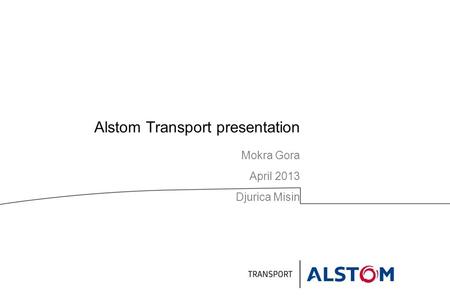 Alstom Transport presentation Mokra Gora April 2013 Djurica Misin.
