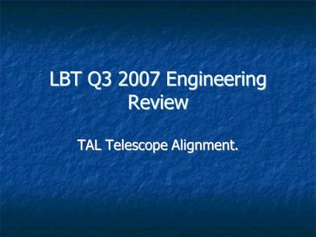LBT Q3 2007 Engineering Review TAL Telescope Alignment.
