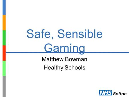 Safe, Sensible Gaming Matthew Bowman Healthy Schools.