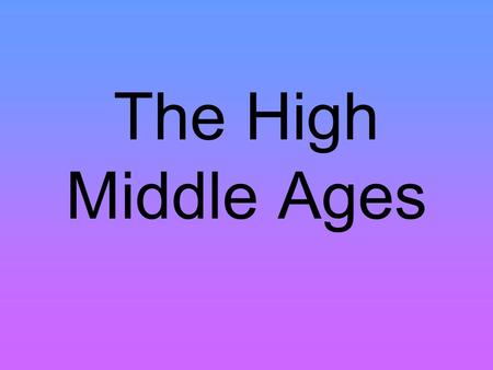The High Middle Ages Section 1 The world in the 1050’s Western Europe was just emerging from a period of isolation. Islam had given rise to a brilliant.
