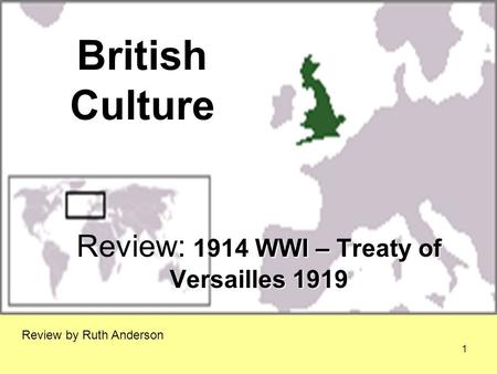 British Culture 1914 WWI – Treaty of Versailles 1919 Review: 1914 WWI – Treaty of Versailles 1919 Review by Ruth Anderson 1.