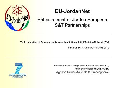 EU-JordanNet Enhancement of Jordan-European S&T Partnerships To the attention of European and Jordan Institutions: Initial Training Network (ITN) PEOPLE.