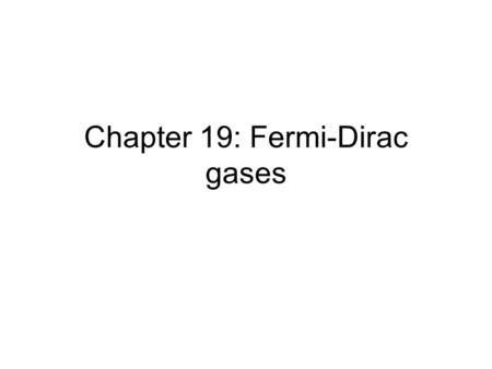 Chapter 19: Fermi-Dirac gases. 19.1 The Fermi energy Fermi-Dirac statistics governs the behavior of indistinguishable particles (fermions). Fermions have.
