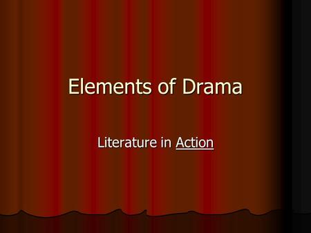 Elements of Drama Literature in Action. A Shared Experience Literature of all kinds can help us see, explore, and come to know ourselves and our world.