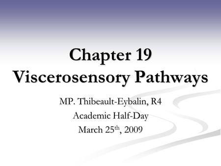 Chapter 19 Viscerosensory Pathways MP. Thibeault-Eybalin, R4 Academic Half-Day March 25 th, 2009.