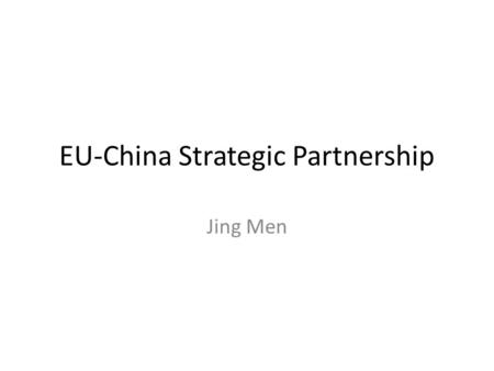 EU-China Strategic Partnership Jing Men. How to understand EU-China partnership? 1.Ideology, human rights, political system… – Problematic 2.Interest-based.