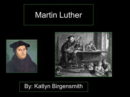 Martin Luther By: Katlyn Birgensmith. Basic Information Born: November 10 th, 1483 –To a miner’s family –In Saxony, in Central Germany Died- February.