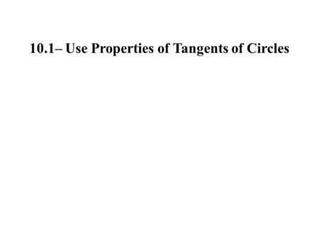 10.1– Use Properties of Tangents of Circles. TermDefinitionPicture Circle The set of all points in a plane that are equidistant from a given point.