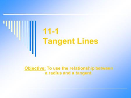 11-1 Tangent Lines Objective: To use the relationship between a radius and a tangent.