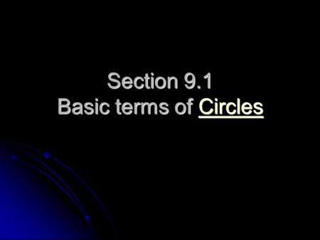 Section 9.1 Basic terms of Circles Circles. What is a circle? Circle: set of points equidistant from the center Circle: set of points equidistant from.