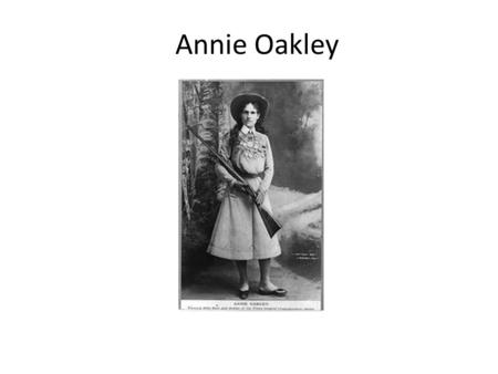 Annie Oakley Annie Oakley was born as Phoebe Ann Moses In Dark County, Ohio on August 13, 1860. Annie Oakley was born as Phoebe Ann Moses In Dark County,