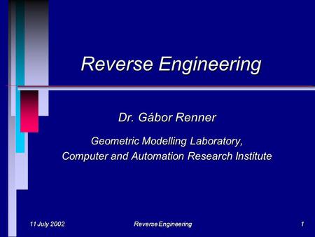 11 July 2002 Reverse Engineering 1 Dr. Gábor Renner Geometric Modelling Laboratory, Computer and Automation Research Institute.