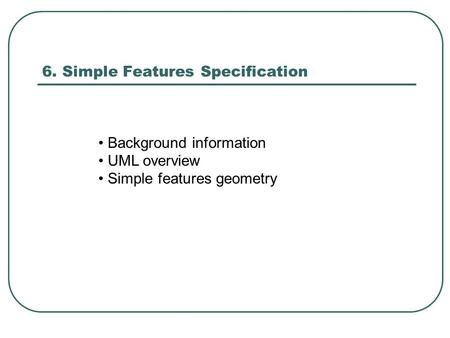 6. Simple Features Specification Background information UML overview Simple features geometry.