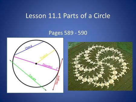 Lesson 11.1 Parts of a Circle Pages 589 - 590. Parts of a Circle A chord is a segment whose endpoints are points on a circle. A diameter is a chord that.