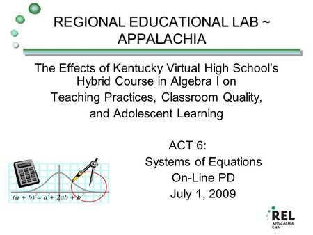 CNA REGIONAL EDUCATIONAL LAB ~ APPALACHIA The Effects of Kentucky Virtual High School’s Hybrid Course in Algebra I on Teaching Practices, Classroom Quality,