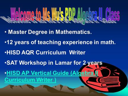 Master Degree in Mathematics. 12 years of teaching experience in math. HISD AQR Curriculum Writer SAT Workshop in Lamar for 2 years HISD AP Vertical Guide.
