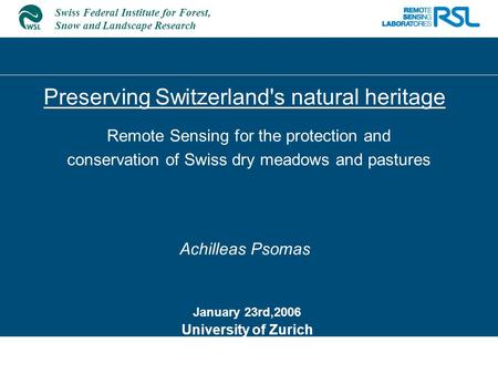 Swiss Federal Institute for Forest, Snow and Landscape Research Preserving Switzerland's natural heritage Achilleas Psomas January 23rd,2006 University.
