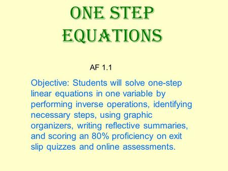 ONE STEP EQUATIONS AF 1.1 Objective: Students will solve one-step linear equations in one variable by performing inverse operations, identifying necessary.