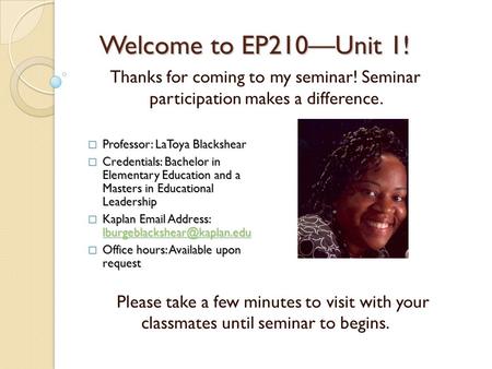 Welcome to EP210—Unit 1! Thanks for coming to my seminar! Seminar participation makes a difference. Please take a few minutes to visit with your classmates.