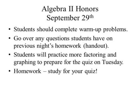 Algebra II Honors September 29 th Students should complete warm-up problems. Go over any questions students have on previous night’s homework (handout).